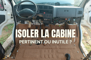 Isoler la cabine de son van : bonne ou mauvaise idée ?